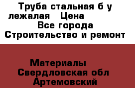 Труба стальная,б/у лежалая › Цена ­ 15 000 - Все города Строительство и ремонт » Материалы   . Свердловская обл.,Артемовский г.